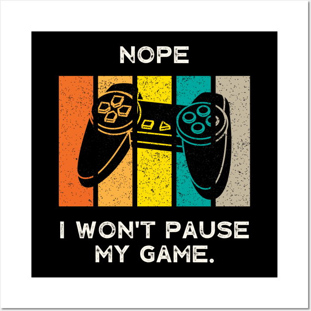 Nope , I Won't Pause My Game - Vintage Retro Wall Art by busines_night